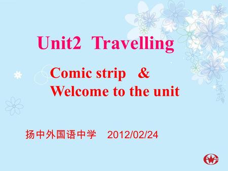 Unit2 Travelling Comic strip & Welcome to the unit 扬中外国语中学 2012/02/24.