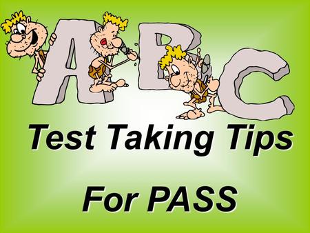 Test Taking Tips For PASS. Think positive! Don’t panic.