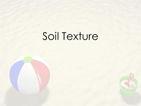 Soil Texture. Different Types of Soils ZSand ZSilt ZClay.