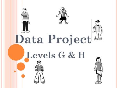 Data Project Levels G & H. L EARNING O BJECTIVE : Throughout the project you will be learning to use key words that are involved with data. You will be.