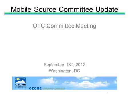 Mobile Source Committee Update OTC Committee Meeting September 13 th, 2012 Washington, DC 1.