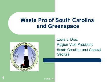 1 11/8/2015 1 Waste Pro of South Carolina and Greenspace Louis J. Diaz Region Vice President South Carolina and Coastal Georgia.