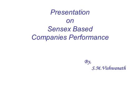 By, S.M.Vishwanath Presentation on Sensex Based Companies Performance.