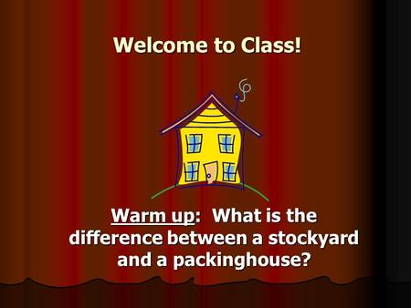 Welcome to Class! Warm up: What is the difference between a stockyard and a packinghouse?