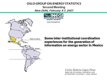 Some inter-institutional coordination experiences for the generation of information on energy sector in Mexico OSLO GROUP ON ENERGY STATISTICS Second Meeting.