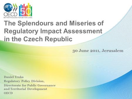 The Splendours and Miseries of Regulatory Impact Assessment in the Czech Republic Daniel Trnka Regulatory Policy Division, Directorate for Public Governance.