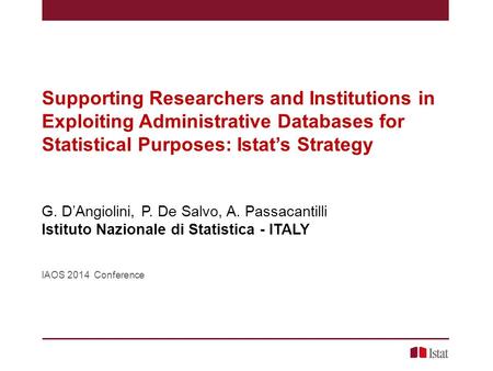 Supporting Researchers and Institutions in Exploiting Administrative Databases for Statistical Purposes: Istat’s Strategy G. D’Angiolini, P. De Salvo,