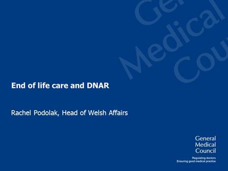 End of life care and DNAR Rachel Podolak, Head of Welsh Affairs.