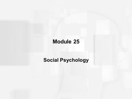 Module 25 Social Psychology.