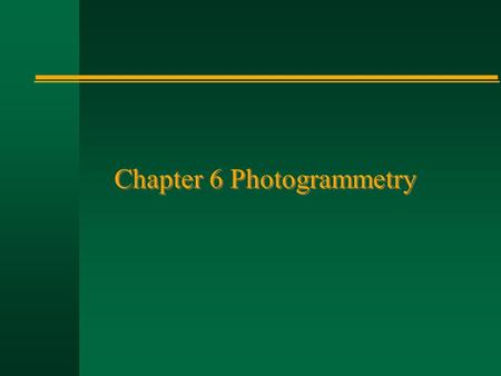 Chapter 6 Photogrammetry. n Perspective (central) projection: aerial photographs vs. maps n Co-linearity equation n Photogrammetric orientation n Digital.