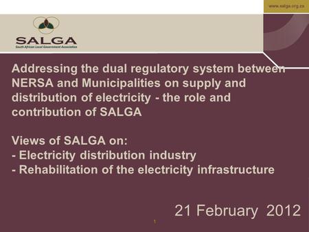 Www.salga.org.za 1 Addressing the dual regulatory system between NERSA and Municipalities on supply and distribution of electricity - the role and contribution.