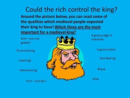 Could the rich control the king? God fearing A good judge of character A good soldier Around the picture below, you can read some of the qualities which.