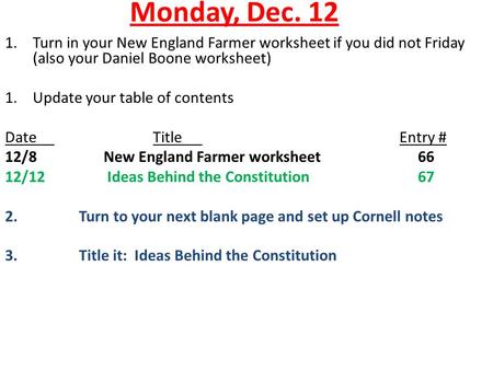 Monday, Dec. 12 1.Turn in your New England Farmer worksheet if you did not Friday (also your Daniel Boone worksheet) 1.Update your table of contents DateTitleEntry.