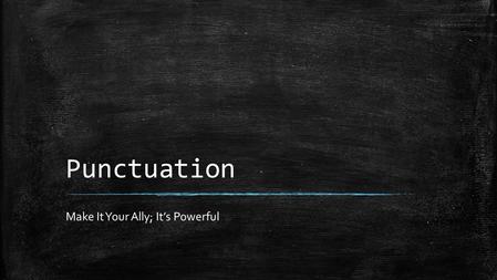 Punctuation Make It Your Ally; It’s Powerful. Punctuation We’ll Cover Today ▪ Commas (,) ▪ Semicolons (;) ▪ Colons (:) ▪ Dashes (--) ▪ Hyphens (-)