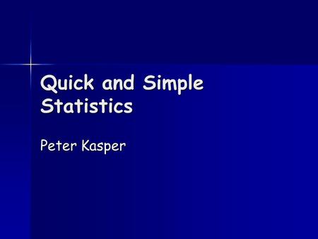 Quick and Simple Statistics Peter Kasper. Basic Concepts Variables & Distributions Variables & Distributions Mean & Standard Deviation Mean & Standard.
