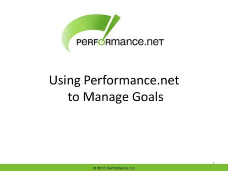 Using Performance.net to Manage Goals 1. Getting to Your Goals 2 Once you have entered deliverables, the two that are due next are listed on the Home.