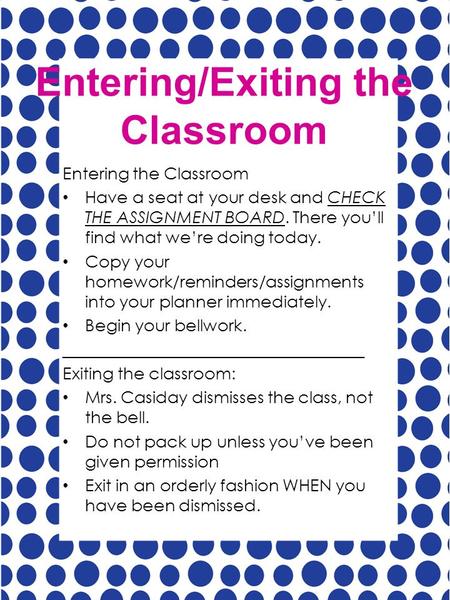 Entering/Exiting the Classroom Entering the Classroom Have a seat at your desk and CHECK THE ASSIGNMENT BOARD. There you’ll find what we’re doing today.