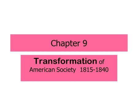 Chapter 9 Transformation of American Society 1815-1840.