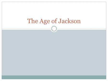 The Age of Jackson. Path to the Presidency Jackson served in both the Revolutionary War and the War of 1812 Jackson was nicknamed “Old Hickory” by his.