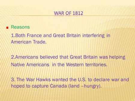 Reasons 1.Both France and Great Britain interfering in American Trade. 2.Americans believed that Great Britain was helping Native Americans in the Western.