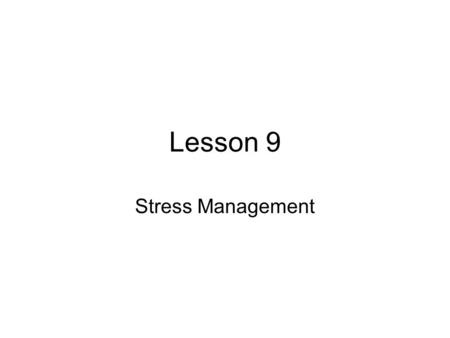 Lesson 9 Stress Management. Stress – the response of the body to the demands of daily living Stressor – source or cause of stress. May be physical, mental,