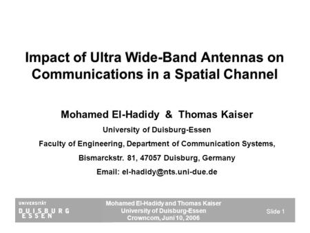 Mohamed El-Hadidy and Thomas Kaiser University of Duisburg-Essen Crowncom, Juni 10, 2006 Slide 1 Impact of Ultra Wide-Band Antennas on Communications in.