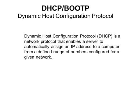 DHCP/BOOTP Dynamic Host Configuration Protocol Dynamic Host Configuration Protocol (DHCP) is a network protocol that enables a server to automatically.