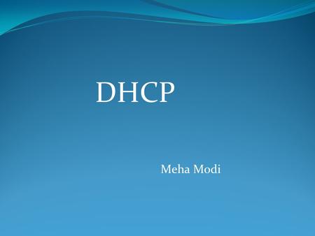 DHCP Meha Modi. “Dynamic Host Configuration Protocol” Automatically assigns IP addresses to devices (I.e. hosts) on your network. -Prevents to enter data.