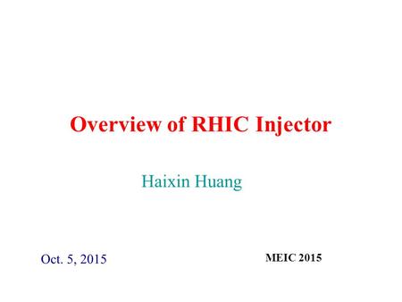 Overview of RHIC Injector Oct. 5, 2015 Haixin Huang MEIC 2015.