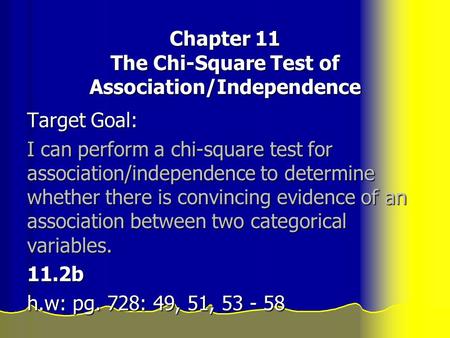 Chapter 11 The Chi-Square Test of Association/Independence Target Goal: I can perform a chi-square test for association/independence to determine whether.