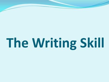 The Writing Skill Writing is a vital productive skill for speakers of a foreign language and for everyone using his own first language.
