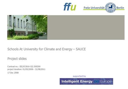 Beispielbild Schools At University for Climate and Energy – SAUCE Project slides Contract no.: IEE/07/816-SI2.500399 project duration: 01/09/2008 – 31/08/2011.