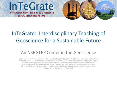 InTeGrate: Interdisciplinary Teaching of Geoscience for a Sustainable Future An NSF STEP Center in the Geoscience Cathy Manduca, Sean Fox, Ellen Iverson,
