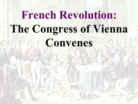 French Revolution: The Congress of Vienna Convenes.