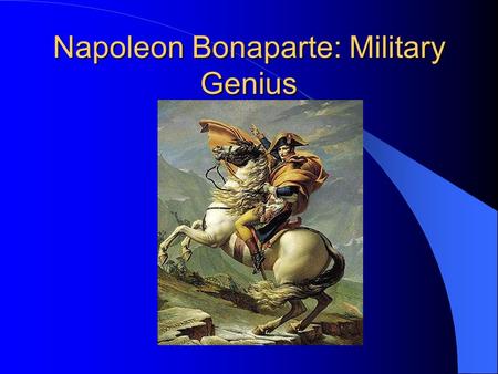 Napoleon Bonaparte: Military Genius Personal Characteristics Ambitious Decisive Workoholic Very Intelligent Motivator Good judge of character.