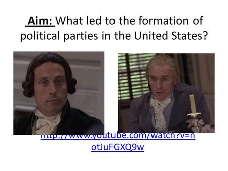 Aim: What led to the formation of political parties in the United States?  otJuFGXQ9w.