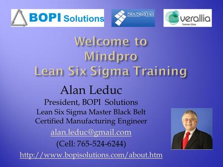 Alan Leduc President, BOPI Solutions Lean Six Sigma Master Black Belt Certified Manufacturing Engineer (Cell: 765-524-6244)
