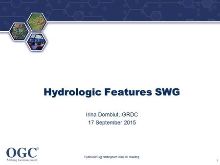 OGC ® ® Hydrologic Features SWG Irina Dornblut, GRDC 17 September 2015 Nottingham OGC TC meeting 1.