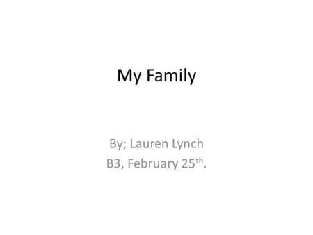 My Family By; Lauren Lynch B3, February 25 th.. Me Tina FetteClyde Lynch Thu Lam Chieu LamJean LynchGlynn Lynch Whitney LynchShelby Lynch Tony Fette Tammie.