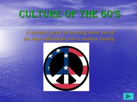 Culture of the 60’s A students guide to learning about one of the most influential eras in modern history.