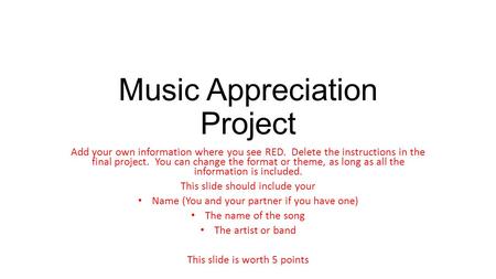 Music Appreciation Project Add your own information where you see RED. Delete the instructions in the final project. You can change the format or theme,