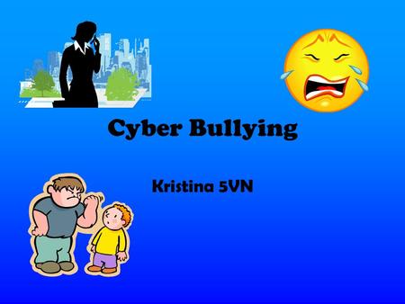 Cyber Bullying Kristina 5VN. What is Cyber Bullying? Cyber Bullying is when a form of bullying, which is carried out through an internet service such.