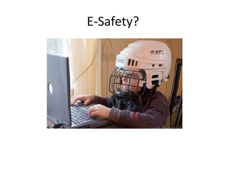 E-Safety?. E-Safety risks Content: harm that can arise from exposure to age inappropriate, distasteful or illegal content Conduct: harm that can arise.
