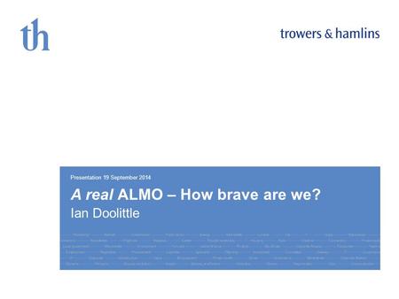 A real ALMO – How brave are we? Ian Doolittle Presentation 19 September 2014.
