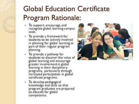 Global Education Certificate Program Rationale: To support, encourage, and recognize global learning campus wide. To provide a framework for students to.