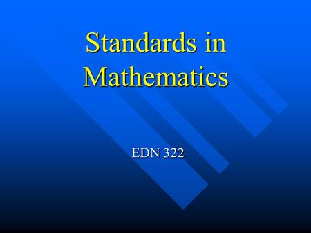 Standards in Mathematics EDN 322. Standards in Mathematics What do you think about when you hear the term “standards?” What do you think about when you.