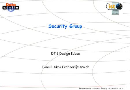 Ákos FROHNER – DataGrid Security - 2002-05-17 - n° 1 Security Group D7.6 Design Ideas