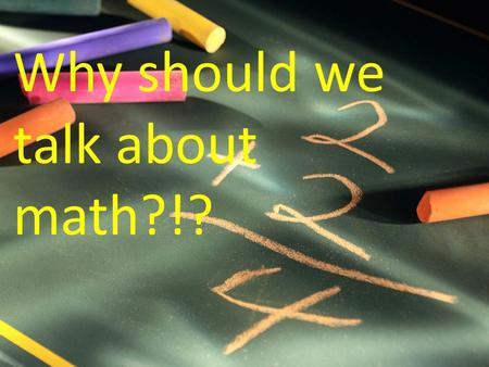 Why should we talk about math?!?. Talking about our ideas can help us learn… Talking through our thinking can also help us clarify our own thoughts. If.