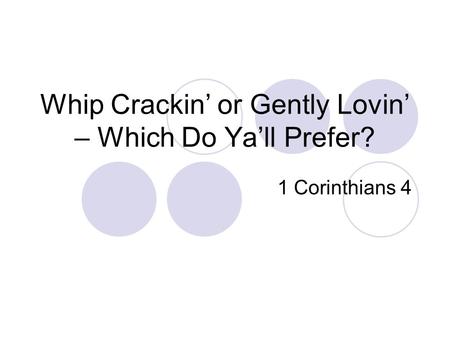 Whip Crackin’ or Gently Lovin’ – Which Do Ya’ll Prefer? 1 Corinthians 4.