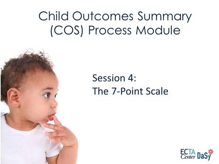 Session 4: The 7-Point Scale Child Outcomes Summary (COS) Process Module.